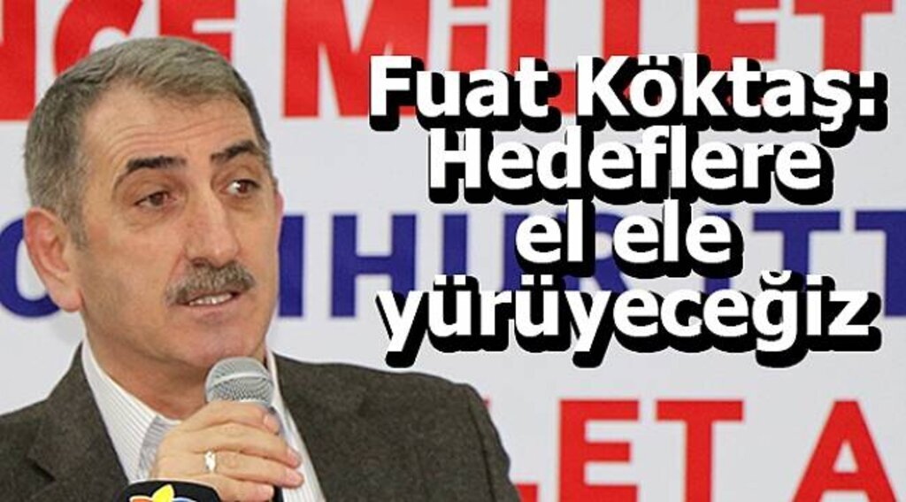 Köktaş: Hedeflere el ele yürüyeceğiz