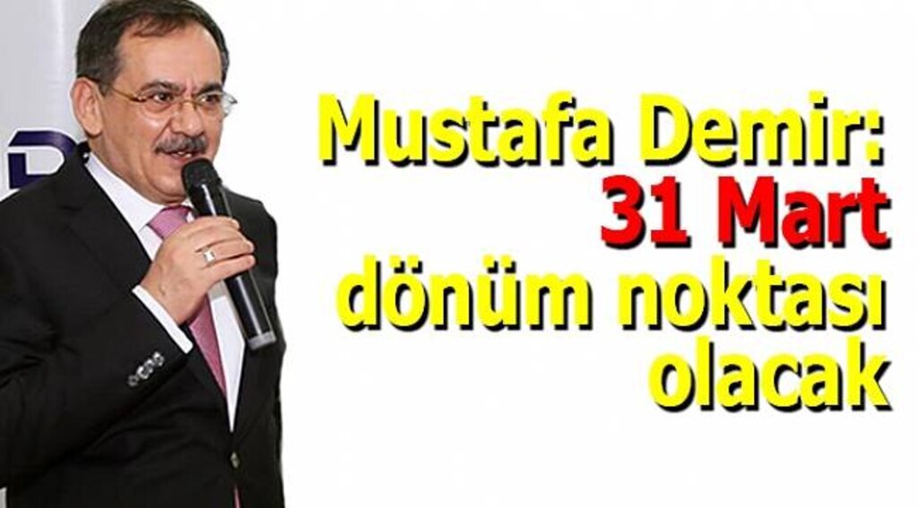 Mustafa Demir: ‘’31 Mart dönüm noktası olacak’’