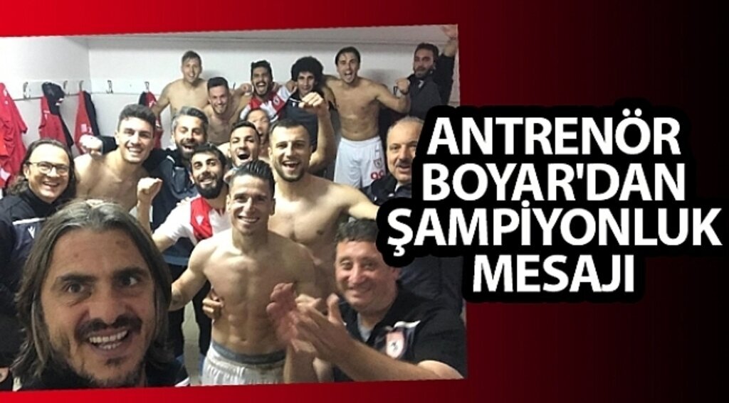 ANTRENÖR BOYAR'DAN ŞAMPİYONLUK MESAJI