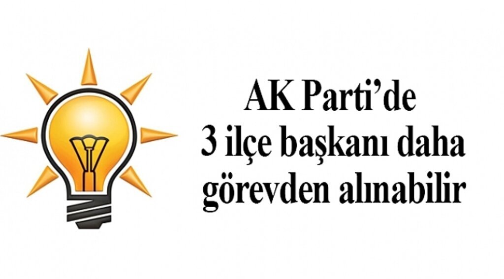 AK Parti'de 3 ilçe başkanı için karar verilecek