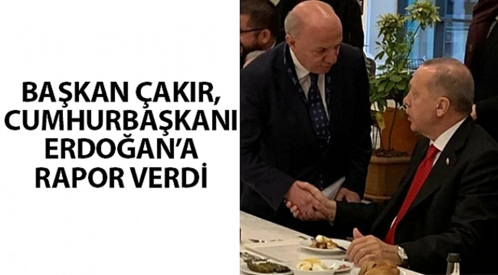 Başkan Çakır, Cumhurbaşkanı Erdoğan’a rapor verdi