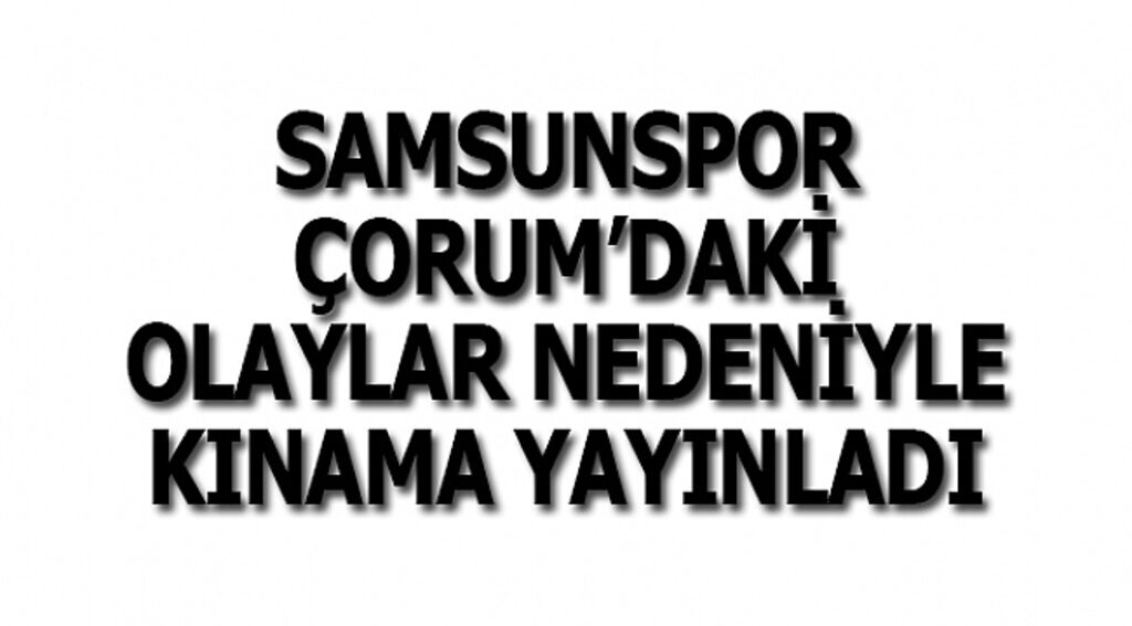 Samsunspor Haber - Samsunspor Çorum'da yaşanan olayları şiddetle kınadı