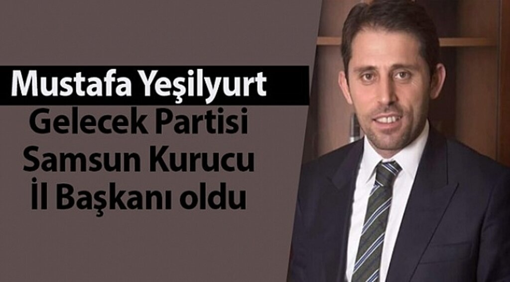 Mustafa Yeşilyurt Gelecek Partisi Samsun Kurucu İl Başkanı oldu