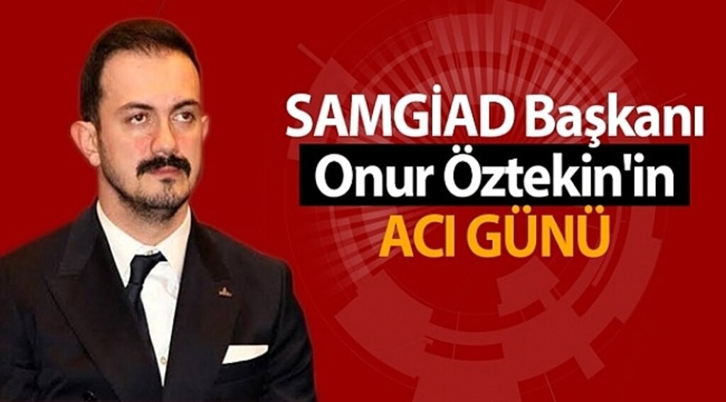 SAMGİAD Başkanı Onur Öztekin'in acı günü