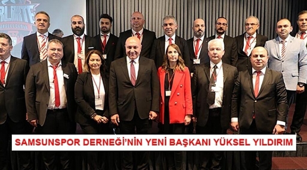 SAMSUNSPOR DERNEĞİ'NİN YENİ BAŞKANI YÜKSEL YILDIRIM