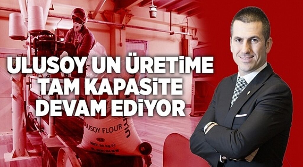 Ulusoy Un üretime tam kapasite devam ediyor