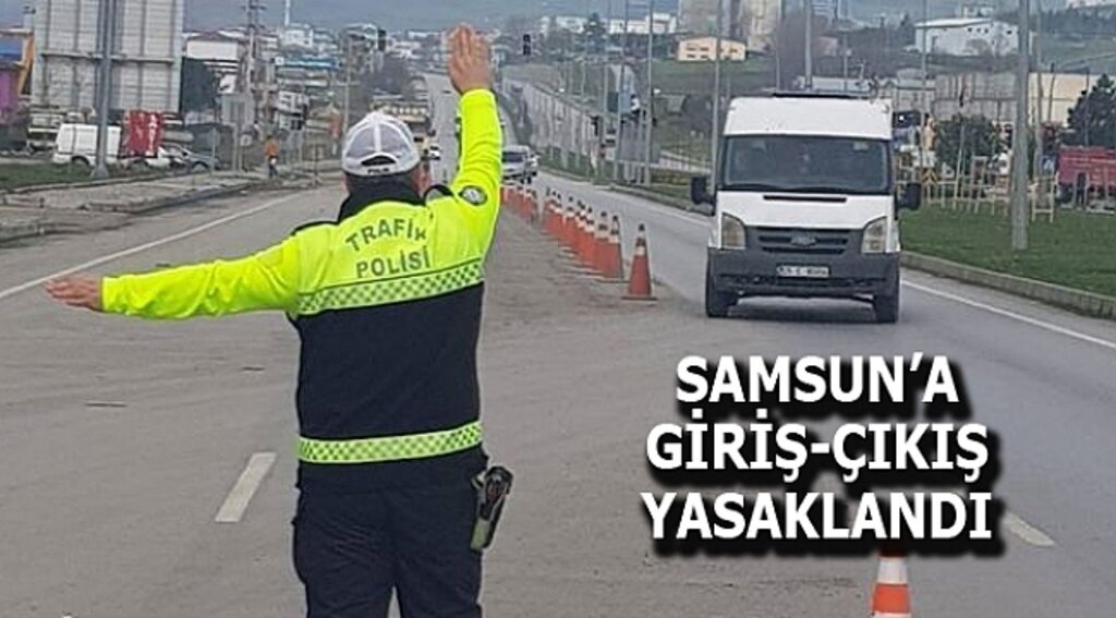 Samsun'a giriş ve çıkışlar yasaklandı