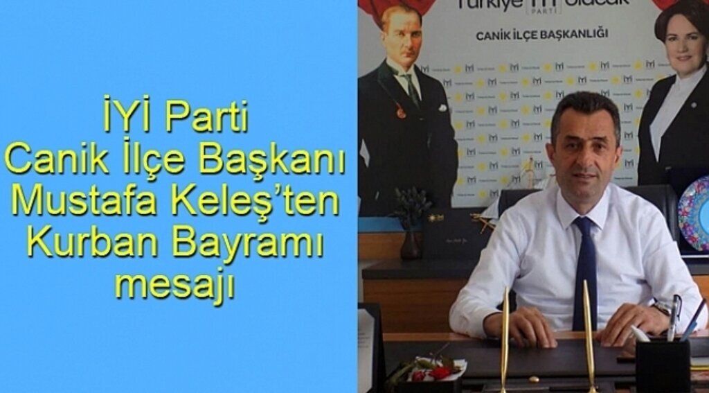 İYİ Parti Canik İlçe Başkanı Mustafa Keleş'ten Kurban Bayramı mesajı