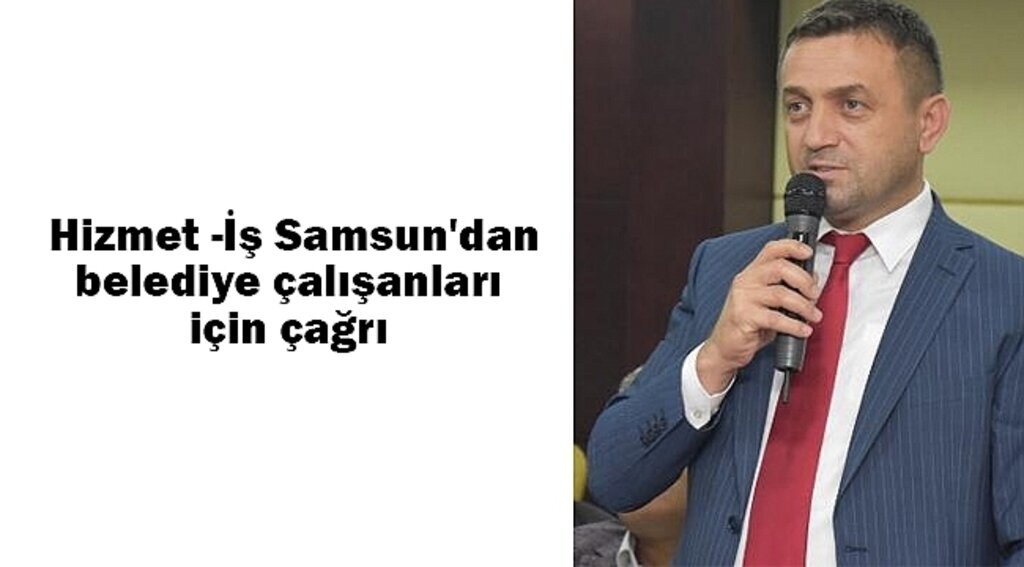 Hizmet -İş Samsun'dan belediye çalışanları için çağrı