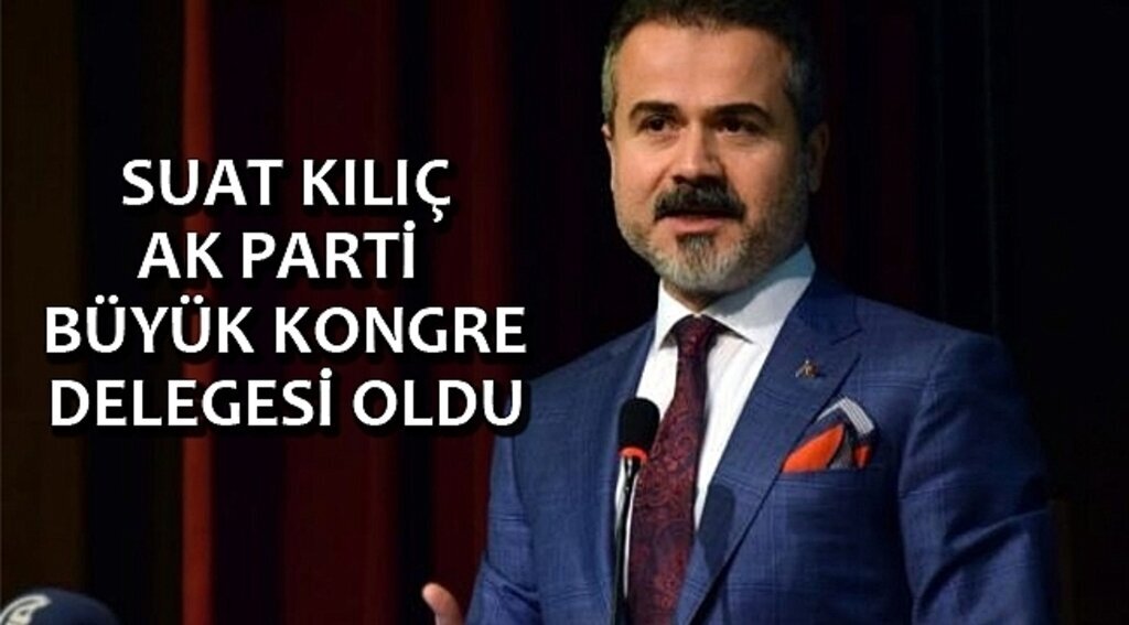 SUAT KILIÇ BÜYÜK KONGRE DELEGESİ OLDU