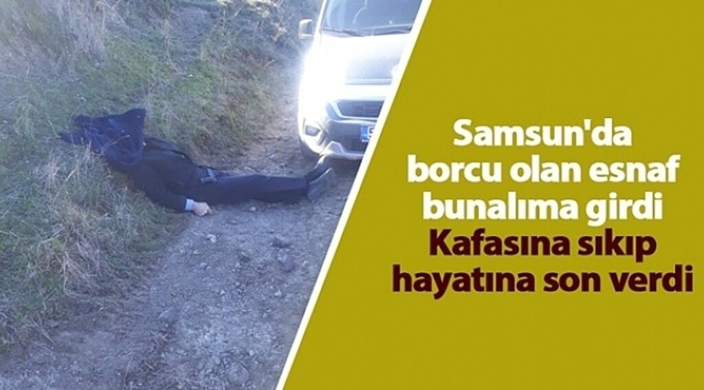 Samsun'da borcu olan esnaf kafasına sıkıp hayatına son verdi