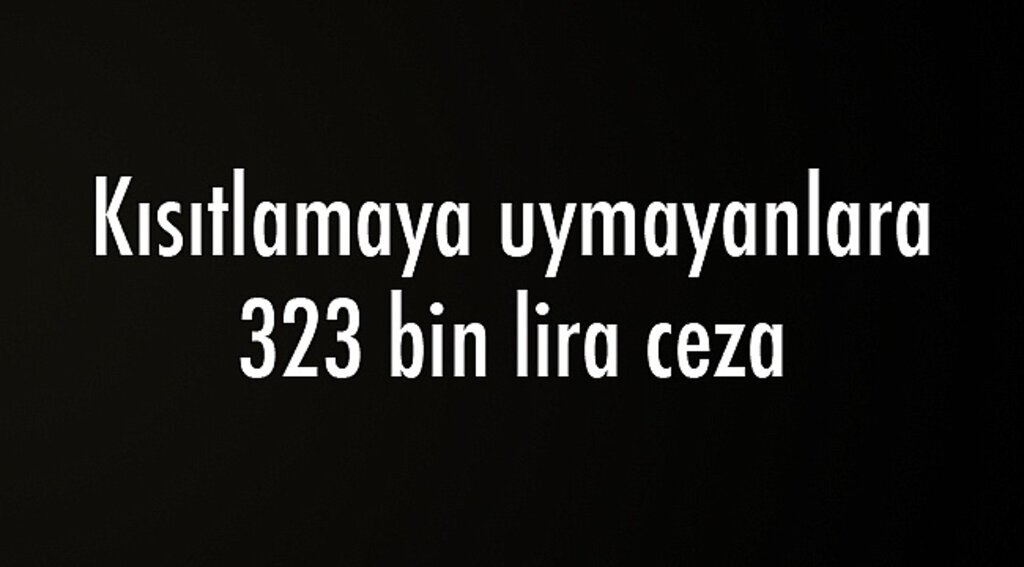 Kısıtlamaya uymayanlara 323 bin lira ceza