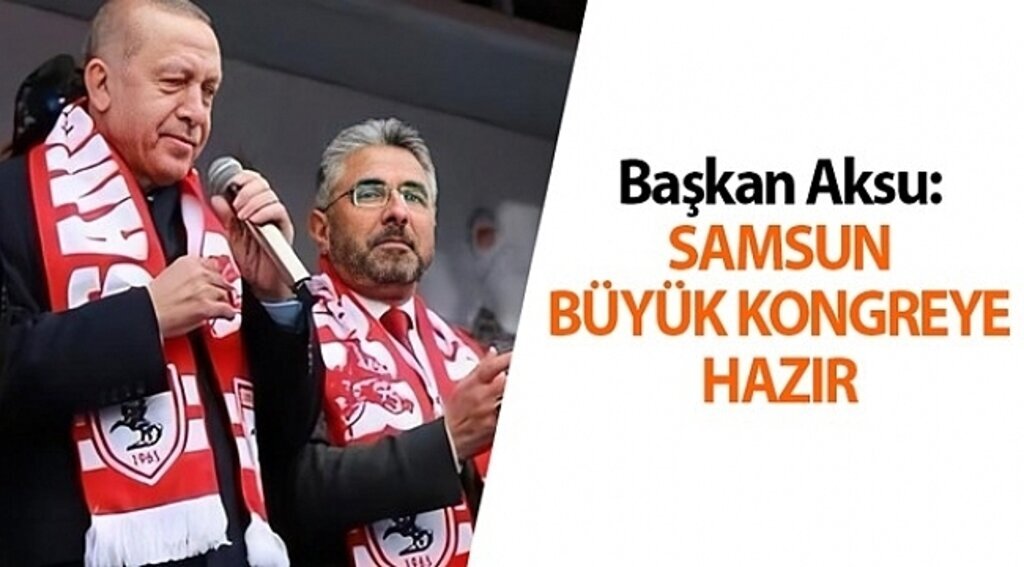 Başkan Aksu: Samsun büyük kongreye hazır