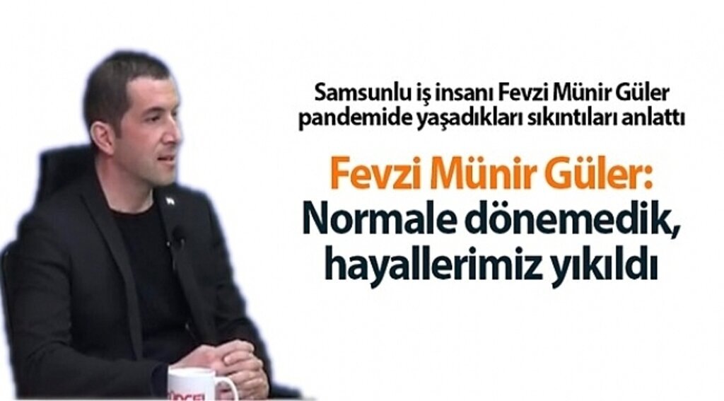 Fevzi Münir Güler: Normale dönemedik, hayallerimiz yıkıldı