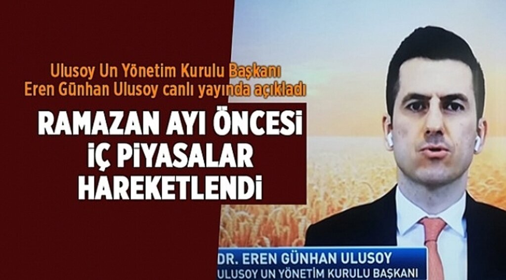 Ulusoy Un Yönetim Kurulu Başkanı Ulusoy: Ramazan ayı öncesi iç piyasalar hareketlendi
