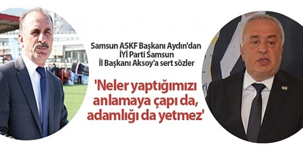Samsun ASKF Başkanı Aydın'dan İYİ Parti Samsun İl Başkanı Aksoy'a sert sözler