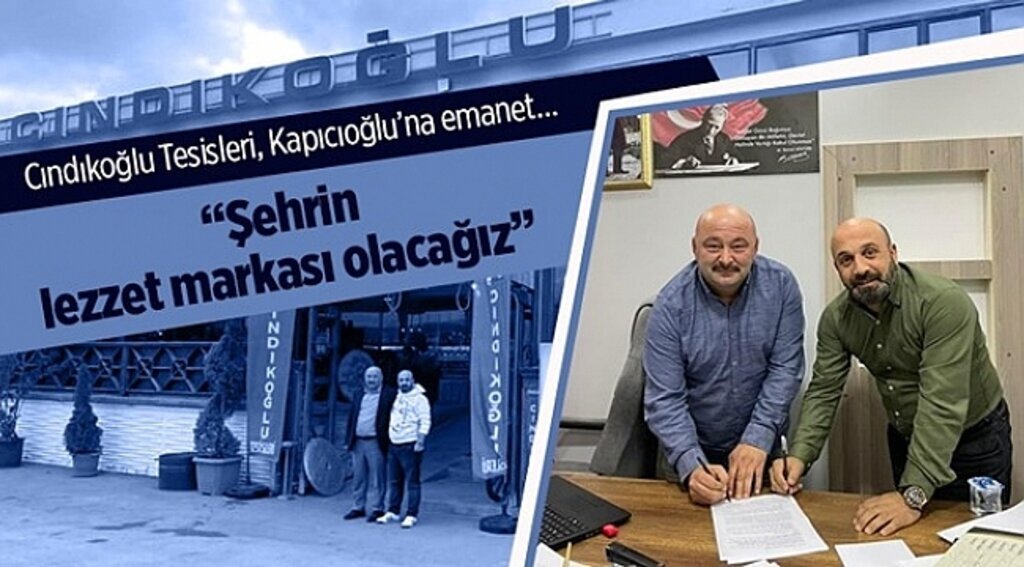 Cındıkoğlu Tesisleri, Kapıcıoğlu’na emanet… “Şehrin lezzet markası olacağız”.