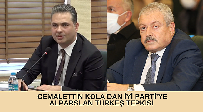 CEMALETTİN KOLA'DAN İYİ PARTİ'YE ALPARSLAN TÜRKEŞ TEPKİSİ