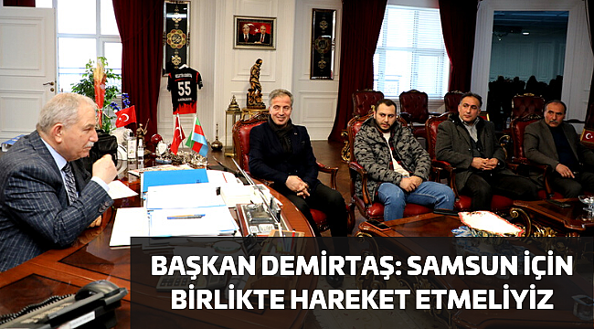 BAŞKAN DEMİRTAŞ: SAMSUN İÇİN BİRLİKTE HAREKET ETMELİYİZ