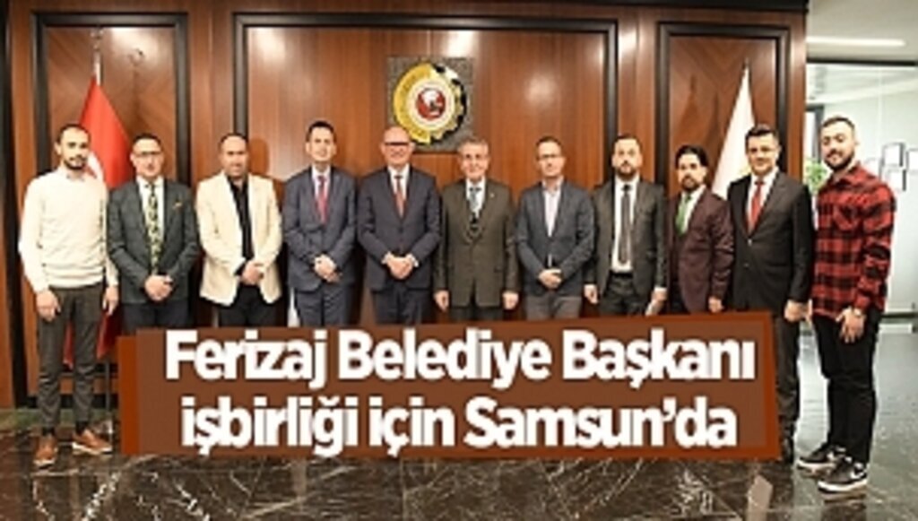 Ferizaj Belediye Başkanı işbirliği için Samsun’da