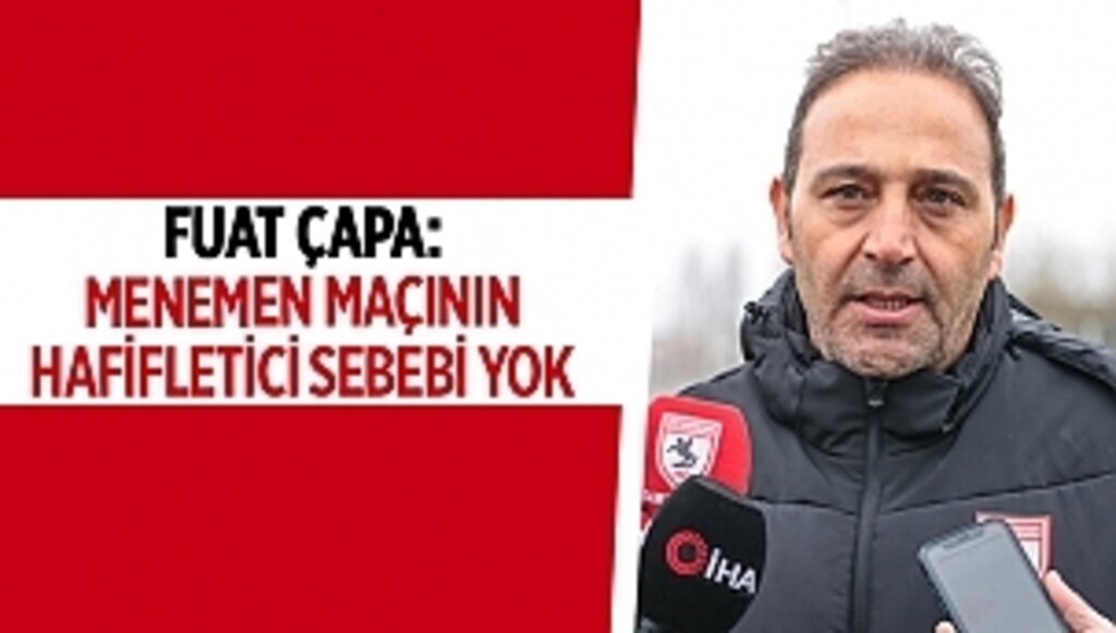 FUAT ÇAPA: MENEMEN MAÇININ HAFİFLETİCİ SEBEBİ YOK