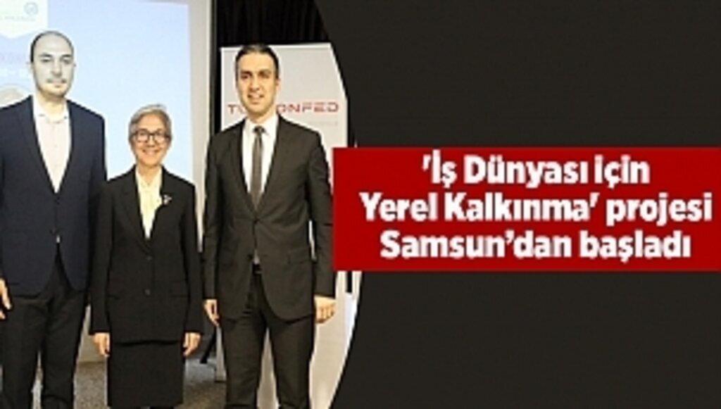 'İş Dünyası için Yerel Kalkınma' projesi Samsun’dan başladı