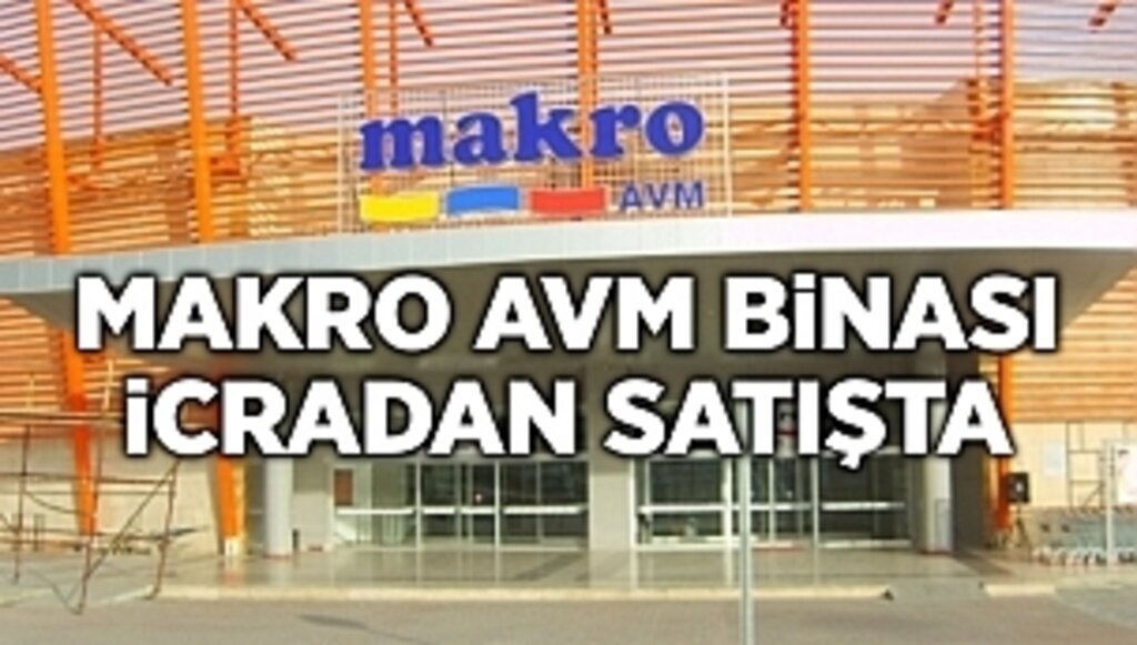 Makro AVM binası icradan satışta