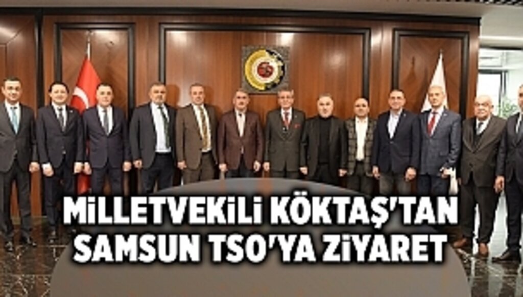 Milletvekili Köktaş'tan Samsun TSO'ya Ziyaret