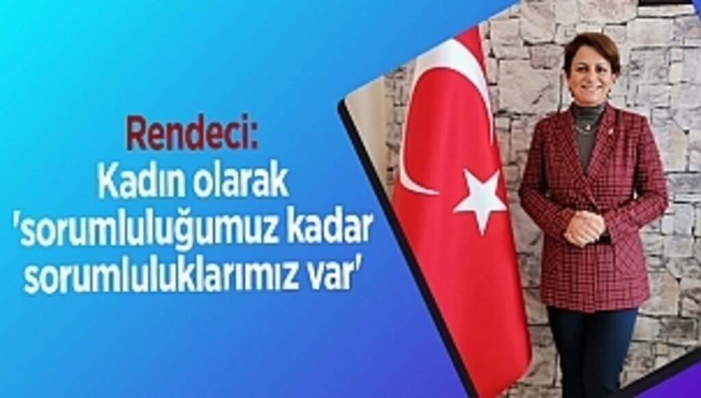 Rendeci: Kadın olarak 'sorumluluğumuz kadar sorumluluklarımız var'