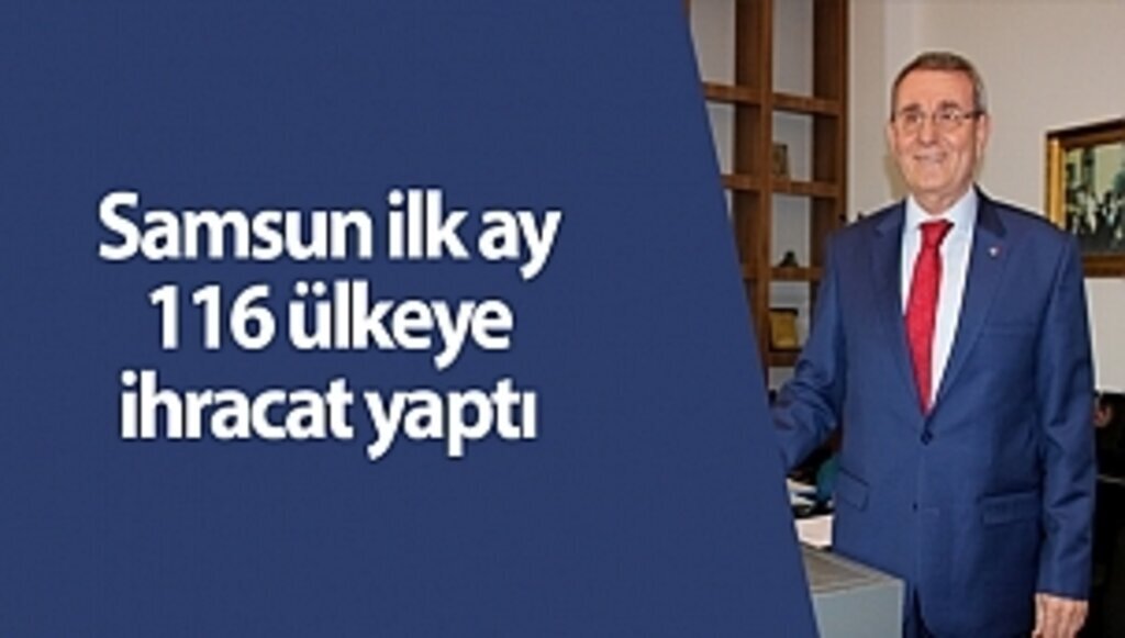 Samsun ilk ay 116 ülkeye ihracat yaptı