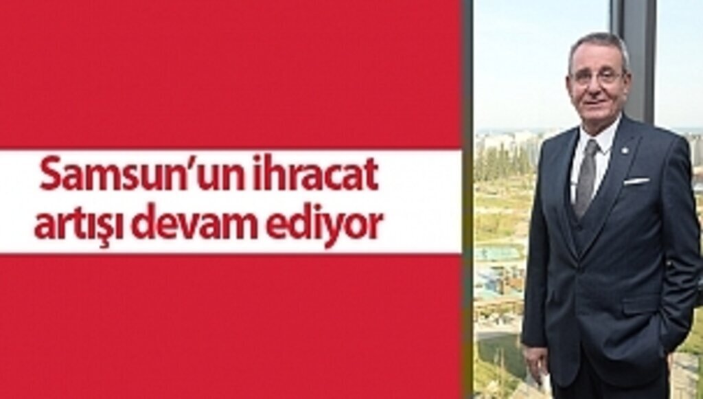 Samsun’un ihracat artışı devam ediyor