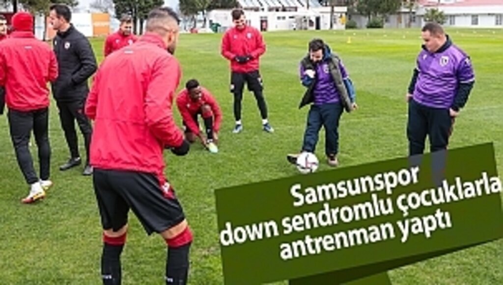 Samsunspor down sendromlu çocuklarla antrenman yaptı