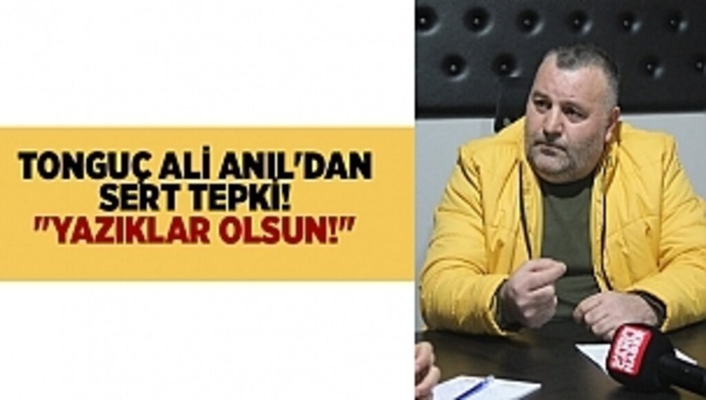 TONGUÇ ALİ ANIL'DAN SERT TEPKİ! 