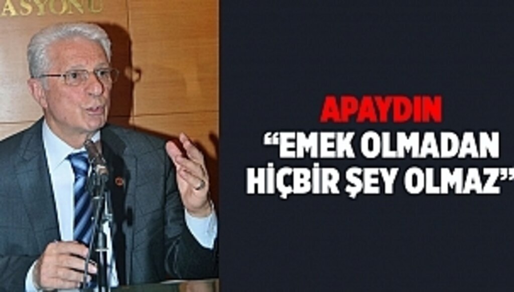APAYDIN, “EMEK OLMADAN HİÇBİR ŞEY OLMAZ”