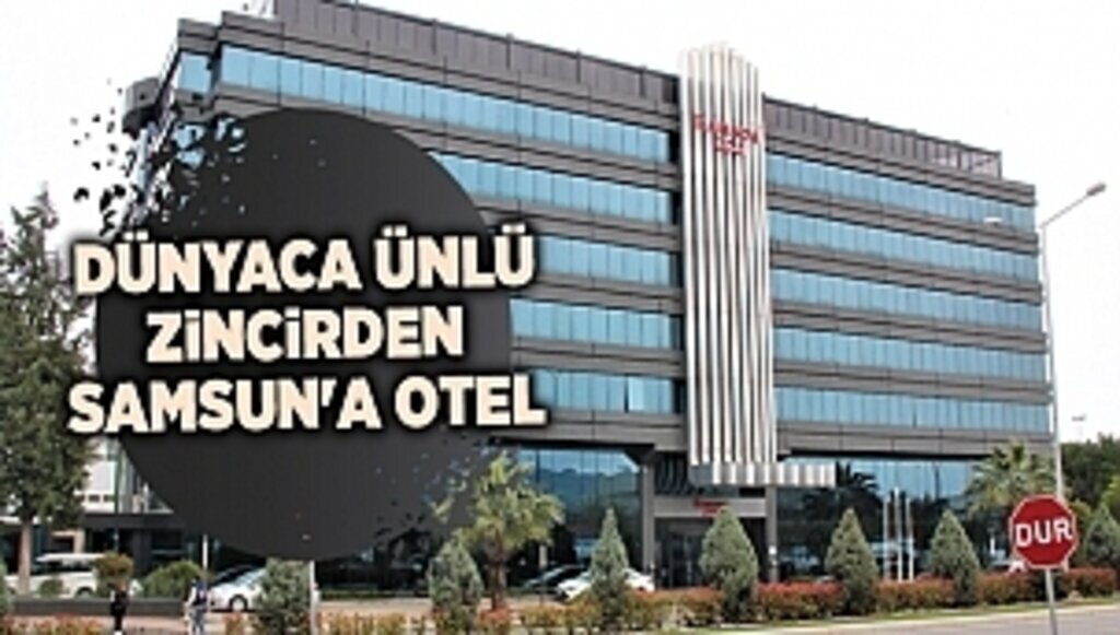 Dünyaca ünlü zincirden Samsun'a otel