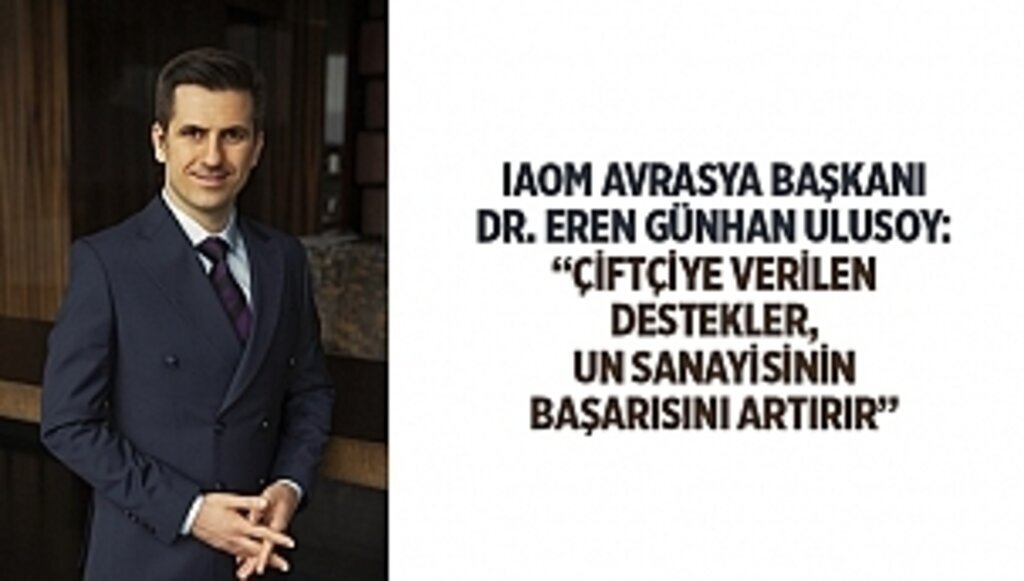 IAOM AVRASYA BAŞKANI DR. EREN GÜNHAN ULUSOY: “ÇİFTÇİYE VERİLEN DESTEKLER, UN SANAYİSİNİN BAŞARISINI ARTIRIR”