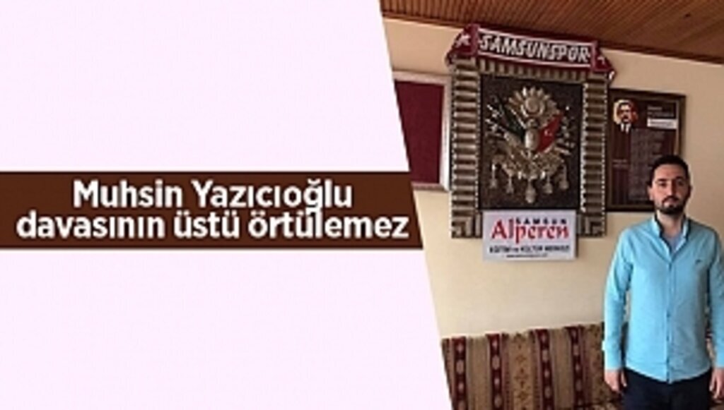 Muhsin Yazıcıoğlu davasının üstü örtülemez