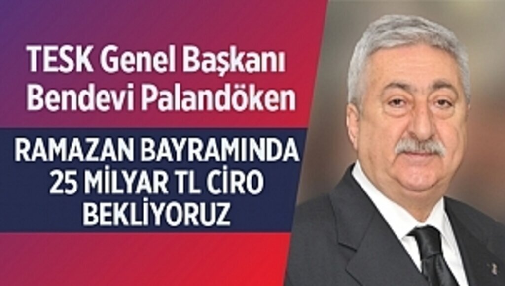 PALANDÖKEN,“RAMAZAN BAYRAMINDA 25 MİLYAR TL CİRO BEKLİYORUZ”