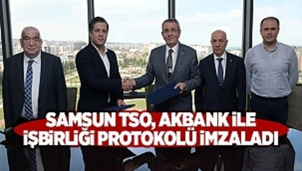 Samsun TSO, Akbank ile işbirliği protokolü imzaladı