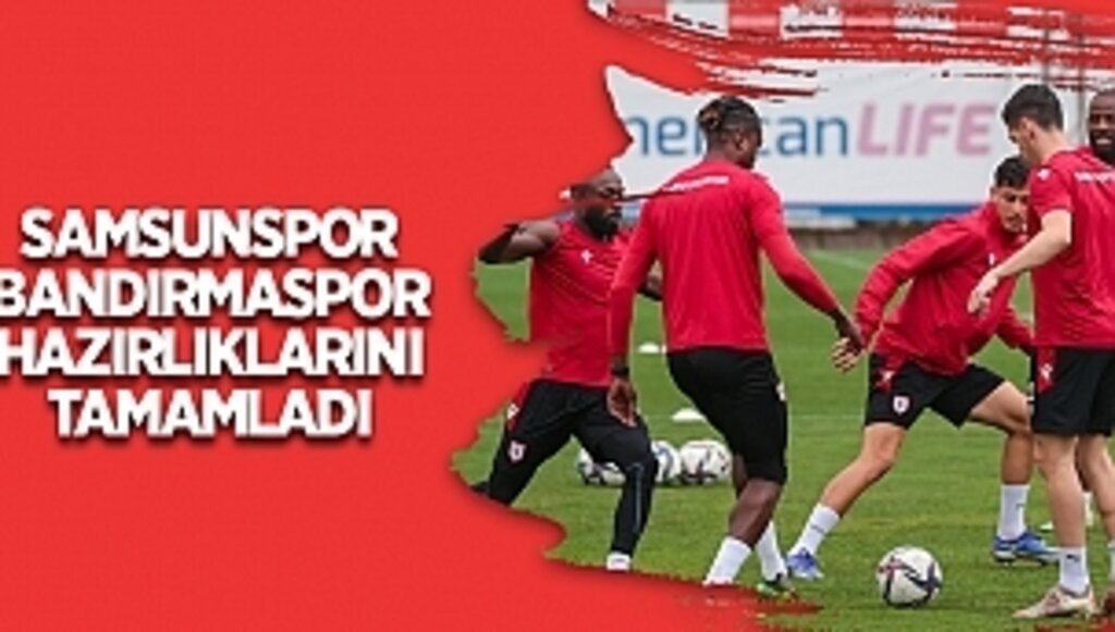 Samsunspor Bandırmaspor hazırlıklarını tamamladı