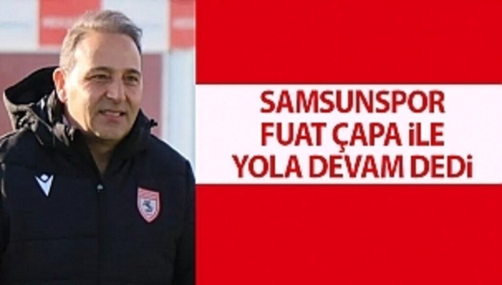 Samsunspor, Fuat Çapa ile yola devam dedi