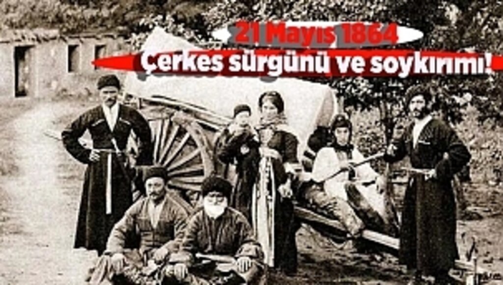 21 Mayıs 1864 Çerkes sürgünü ve soykırımı!