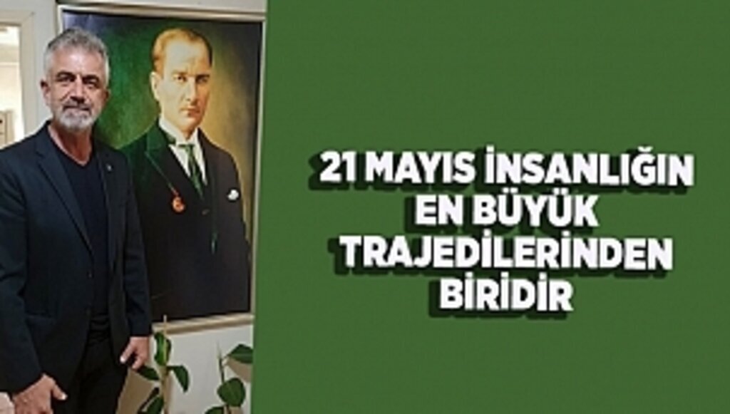 21 MAYIS İNSANLIĞIN EN BÜYÜK TRAJEDİLERİNDEN BİRİDİR