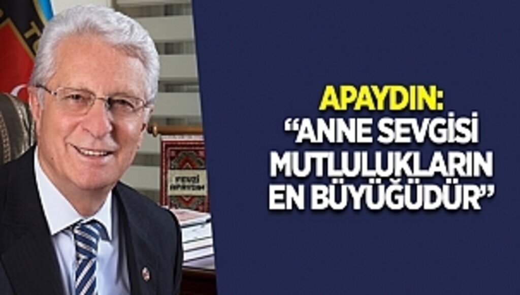 APAYDIN, “ANNE SEVGİSİ MUTLULUKLARIN EN BÜYÜĞÜDÜR”