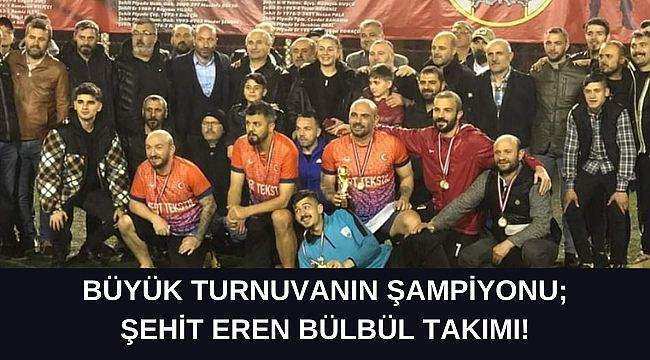 BÜYÜK TURNUVANIN ŞAMPİYONU; ŞEHİT EREN BÜLBÜL TAKIMI!