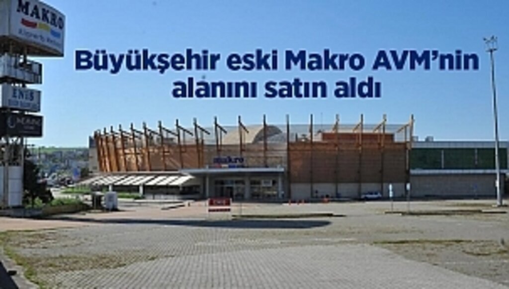 Büyükşehir eski Makro AVM’nin alanını satın aldı