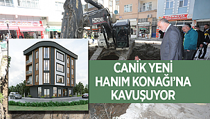 CANİK YENİ HANIM KONAĞI’NA KAVUŞUYOR