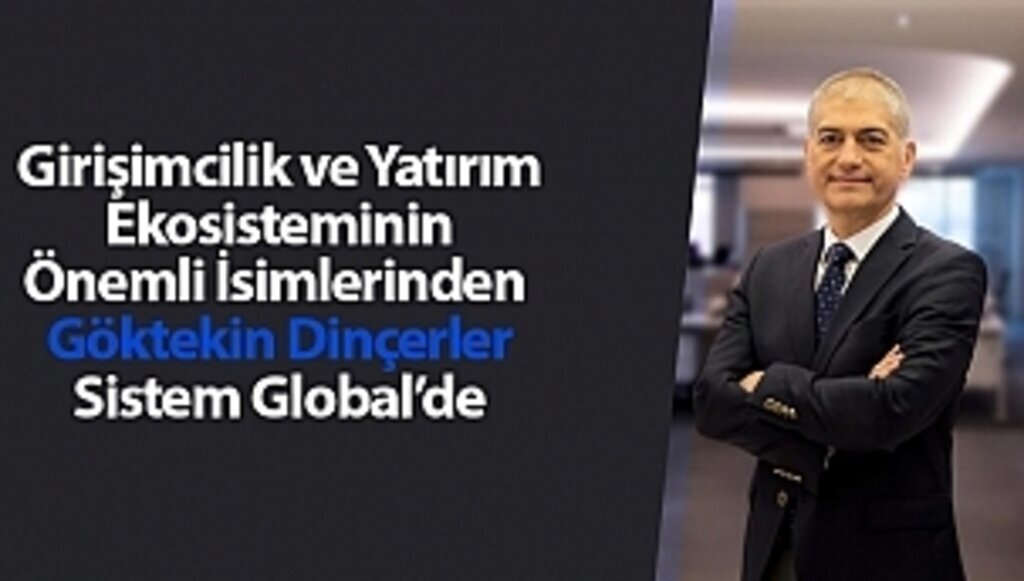 Girişimcilik ve Yatırım Ekosisteminin Önemli İsimlerinden  Göktekin Dinçerler Sistem Global’de
