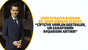 IAOM AVRASYA BAŞKANI DR. EREN GÜNHAN ULUSOY: “ÇİFTÇİYE VERİLEN DESTEKLER, UN SANAYİSİNİN BAŞARISINI ARTIRIR”