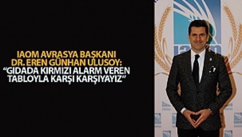 IAOM AVRASYA BAŞKANI DR. EREN GÜNHAN ULUSOY: “GIDADA KIRMIZI ALARM VEREN TABLOYLA KARŞI KARŞIYAYIZ”